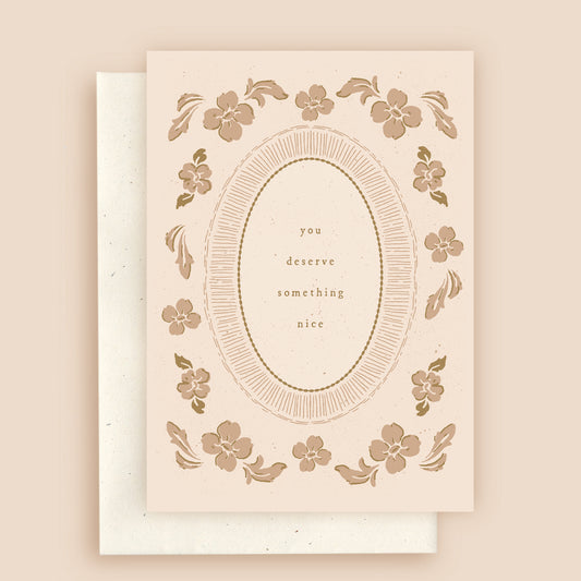 You Deserve Something Nice Floral Greeting Card