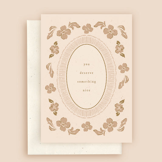 You Deserve Something Nice Greeting Card